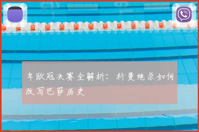 年欧冠决赛全解析：科曼绝杀如何改写巴萨历史