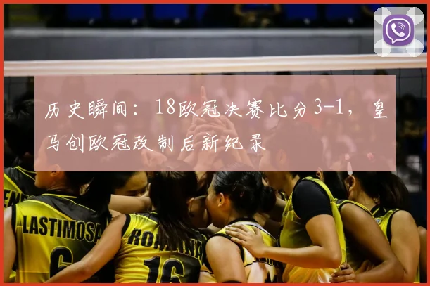 历史瞬间:18欧冠决赛比分3-1,皇马创欧冠改制后新纪录